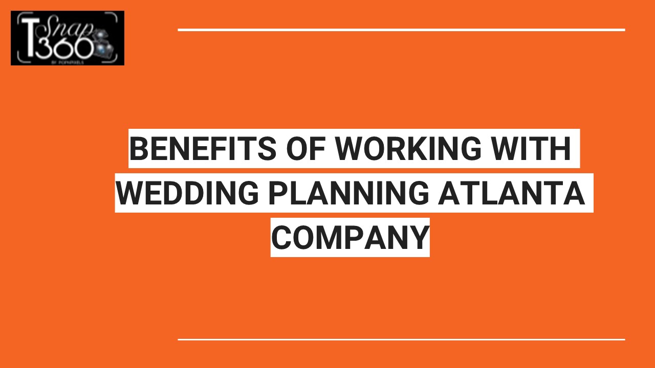 BENEFITS OF WORKING WITH WEDDING PLANNING ATLANTA COMPANY