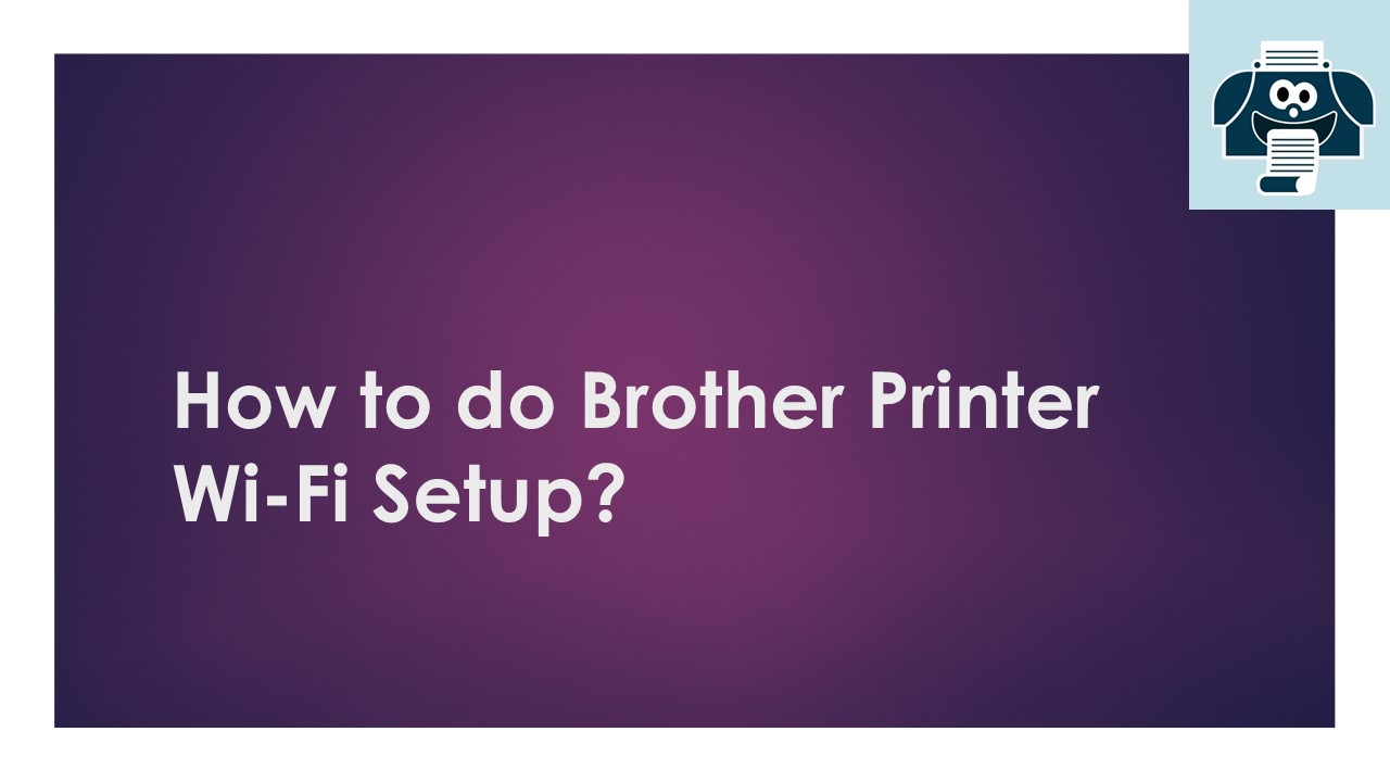 How to do Brother Printer Wi-Fi Setup?