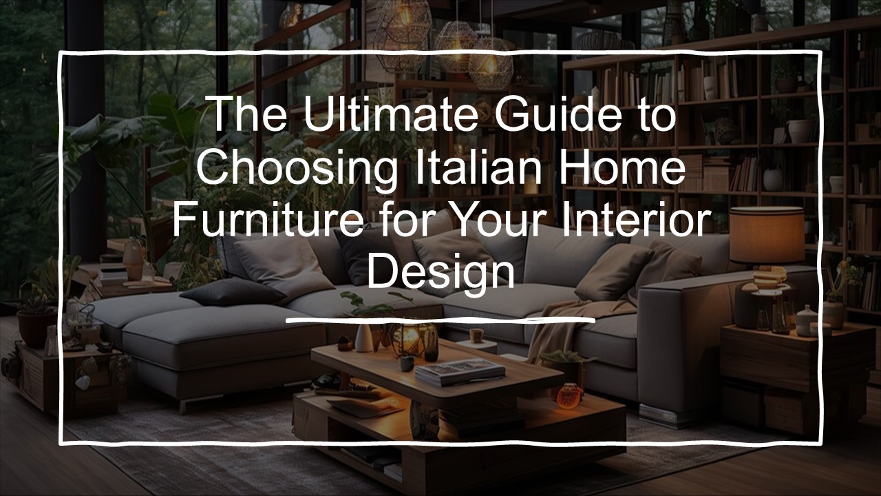 PPT – The Ultimate Guide to Choosing Italian Home Furniture for Your ...