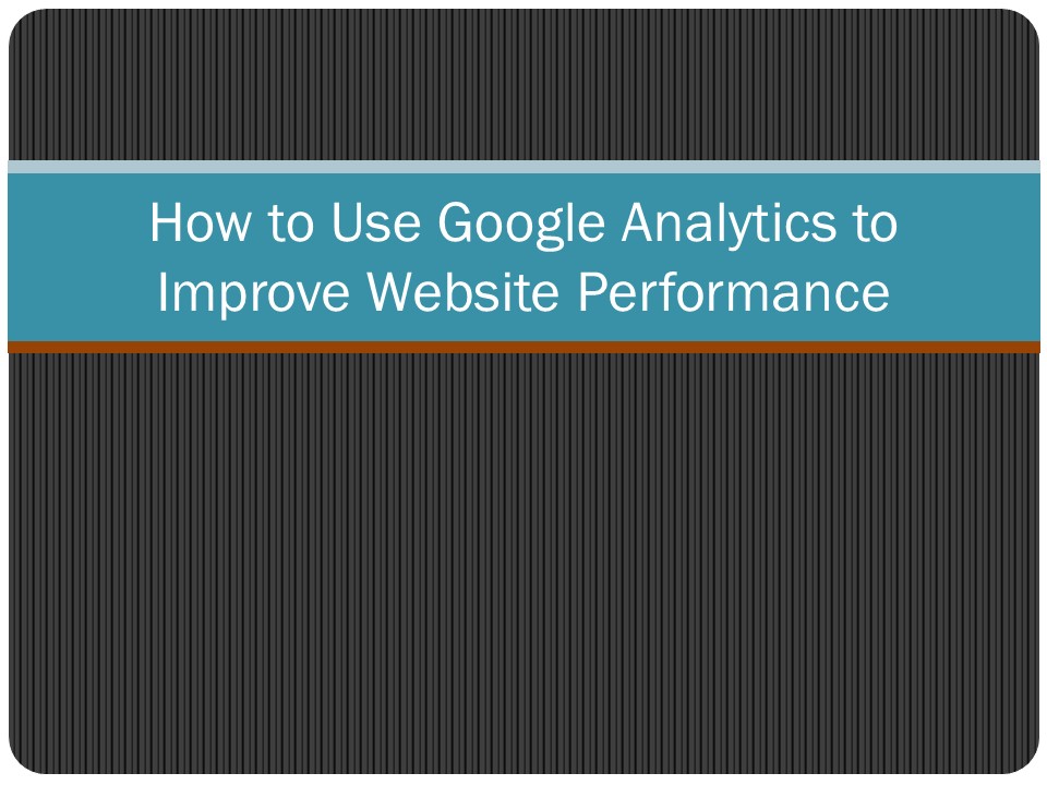 PPT – How to Use Google Analytics to Improve Website Performance ...