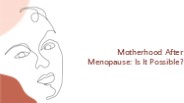 Motherhood After Menopause Is It Possible ?