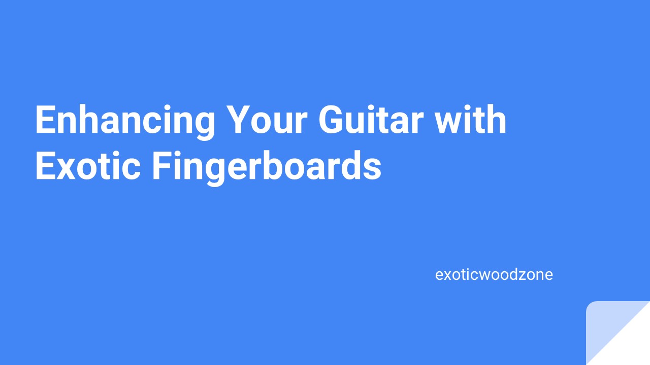 Enhancing Your Guitar with Exotic Fingerboards