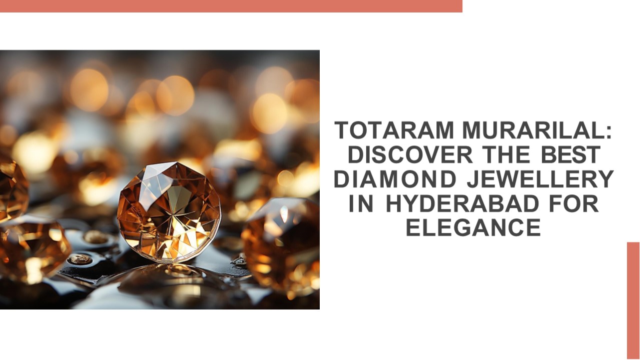 Totaram Murarilal: Discover the Best Diamond Jewellery in Hyderabad for Elegance