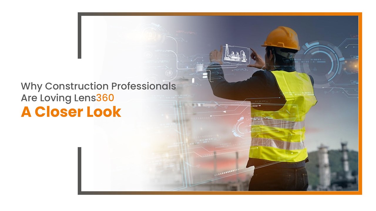 Why Construction Professionals Are Loving Lens360: A Closer Look