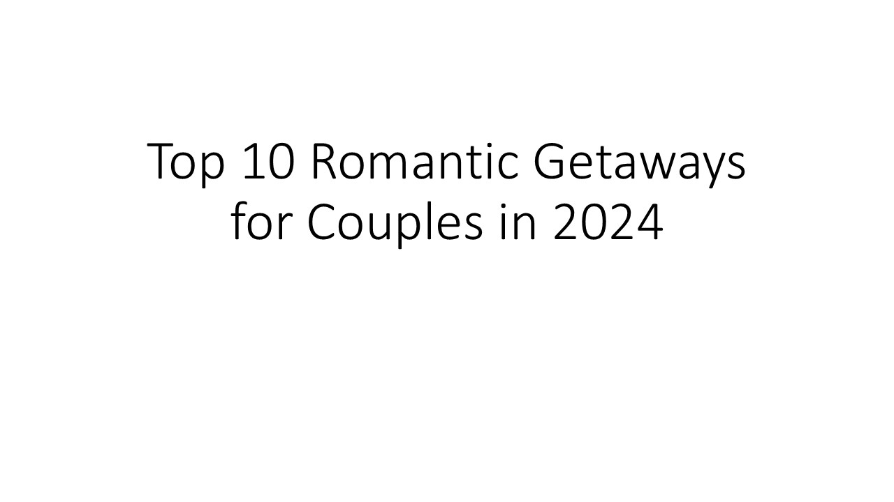 Top 10 Romantic Getaways for Couples in 2024