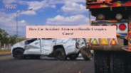 How Car Accident Attorneys Handle Complex Cases?