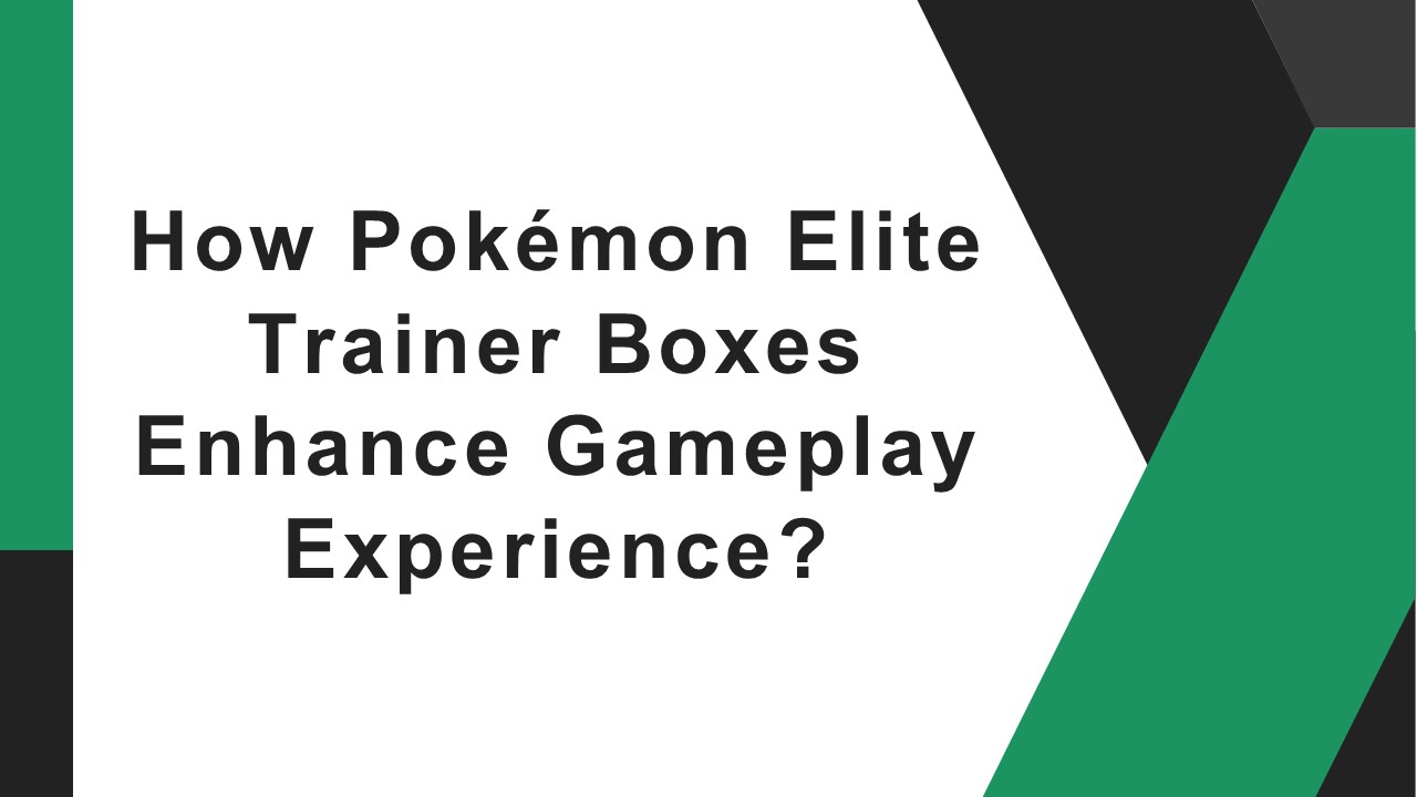 How Pokémon Elite Trainer Boxes Enhance Gameplay Experience?