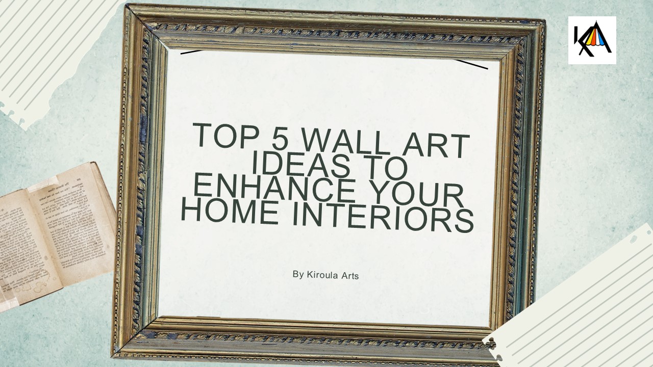 Top 5 Wall Art Ideas to Enhance Your Home Interiors