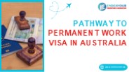Pathway to Permanent Work Visas in Australia