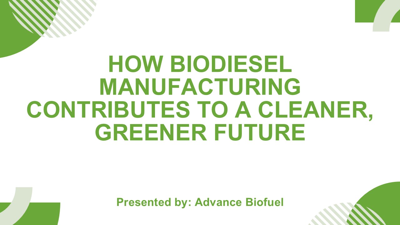 How Biodiesel Manufacturing Contributes to a Cleaner, Greener Future