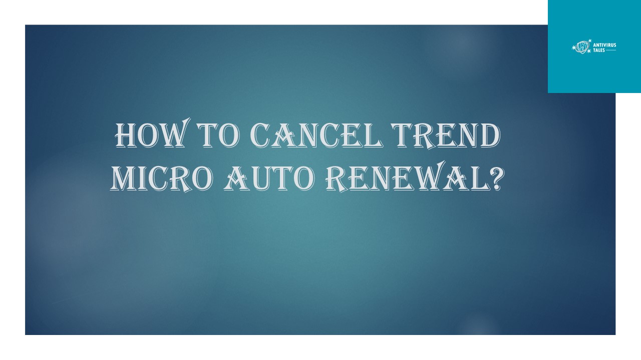 How to Cancel Trend Micro Auto Renewal? presentation | free to download