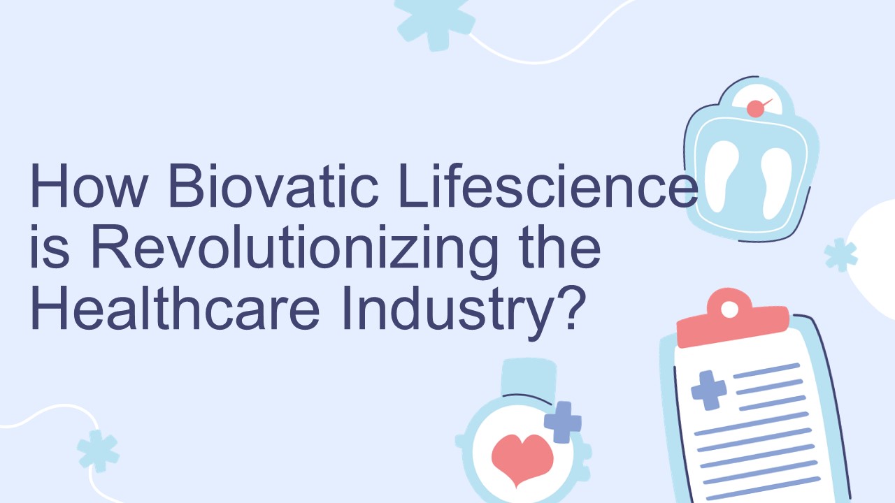 How Biovatic Lifescience is Revolutionizing the Healthcare Industry?