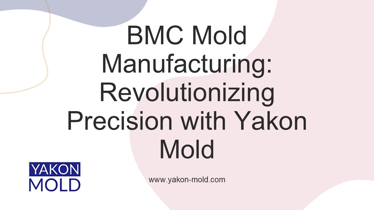 BMC Mold Manufacturing Revolutionizing Precision with Yakon Mold