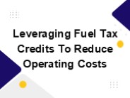 Leveraging Fuel Tax Credits To Reduce Operating Costs