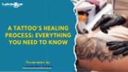 A Tattoo's Healing Process: Everything You Need to Know