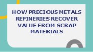 How Precious Metals Refineries Recover Value from Scrap Materials