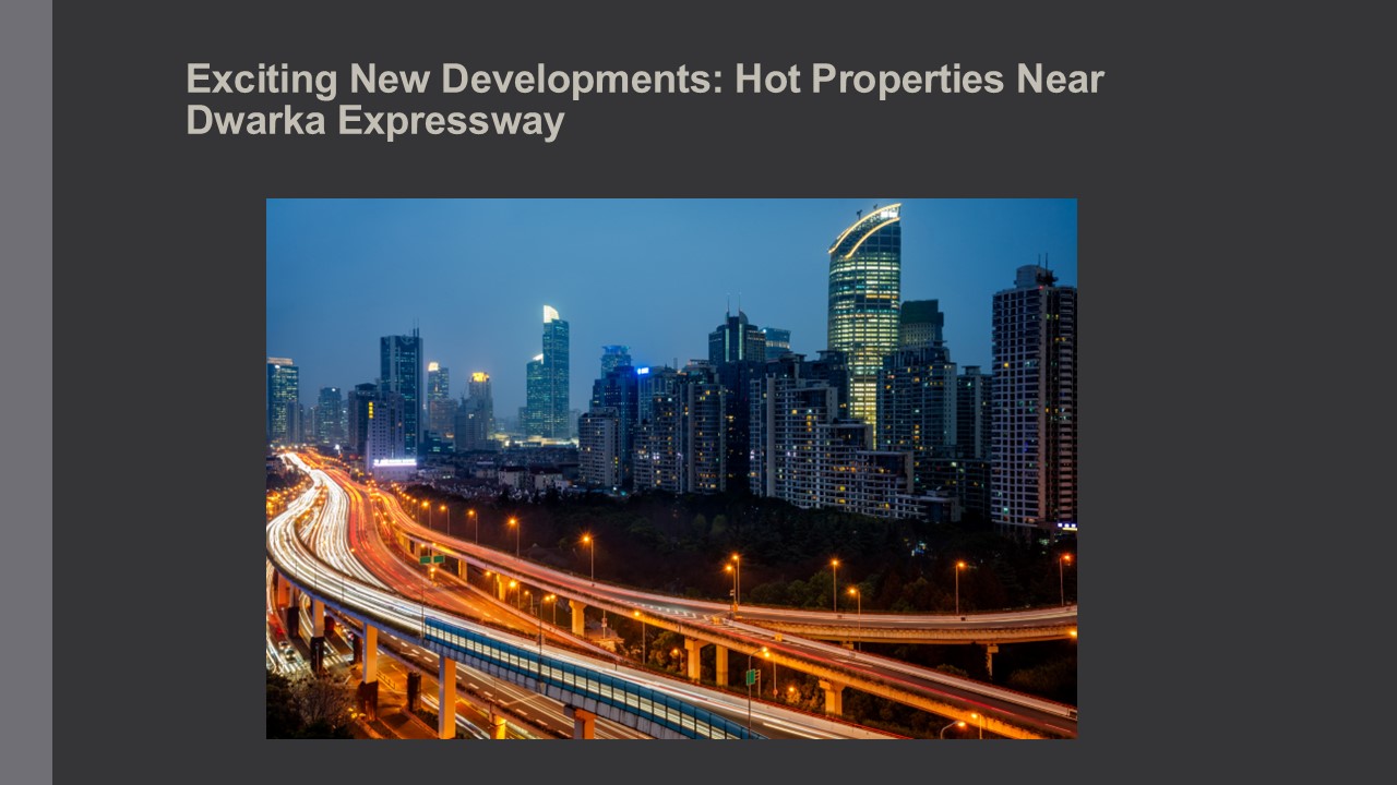 Exciting New Developments: Hot Properties Near Dwarka Expressway