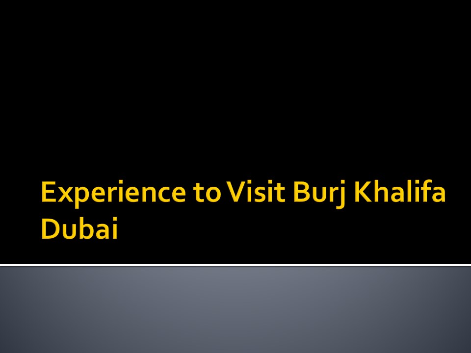 Experience to Visit Burj Khalifa Dubai