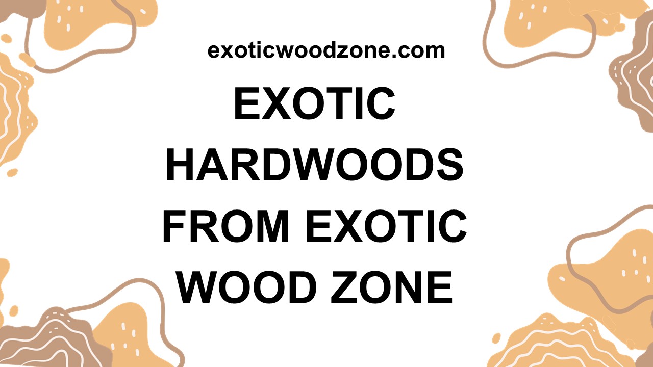 Reasons to Choose Exotic Hardwoods from Exotic Wood Zone