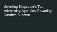 Unveiling Singapore's Top Advertising Agencies: Powering Creative Success