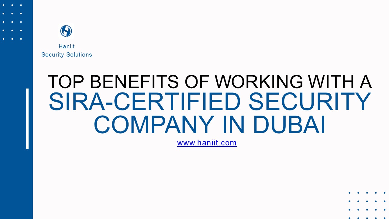 Top benefits of working with a SIRA-certified security company in Dubai