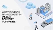 What is Stock Management in Water Delivery Software?