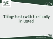 Things to do with the family in Oxted