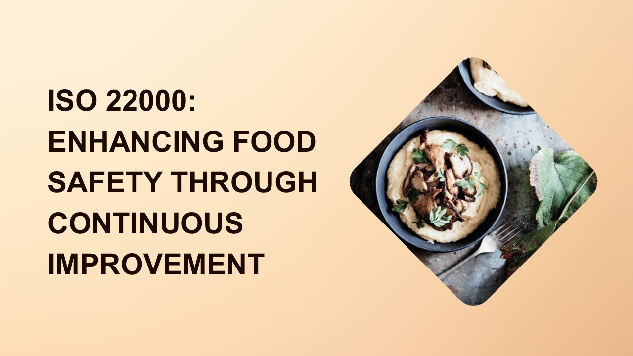 ISO 22000: Enhancing Food Safety Through Continuous Improvement