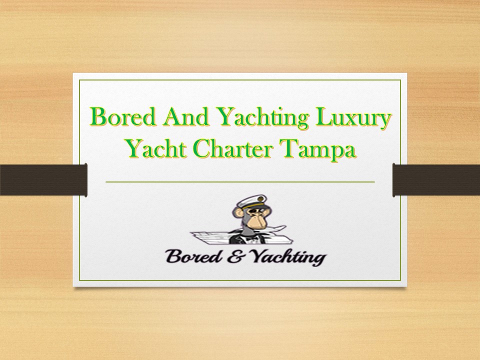 Bored And Yachting Luxury Yacht Charter Tampa