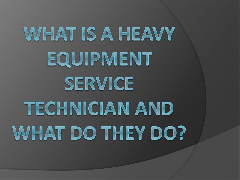 What Is a Heavy Equipment Service Technician and What Do They Do?