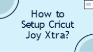 How to Setup Cricut Joy Xtra?