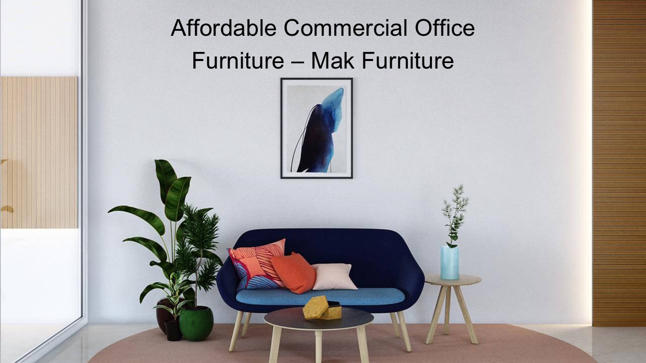 Affordable Commercial Office Furniture – Mak Furniture