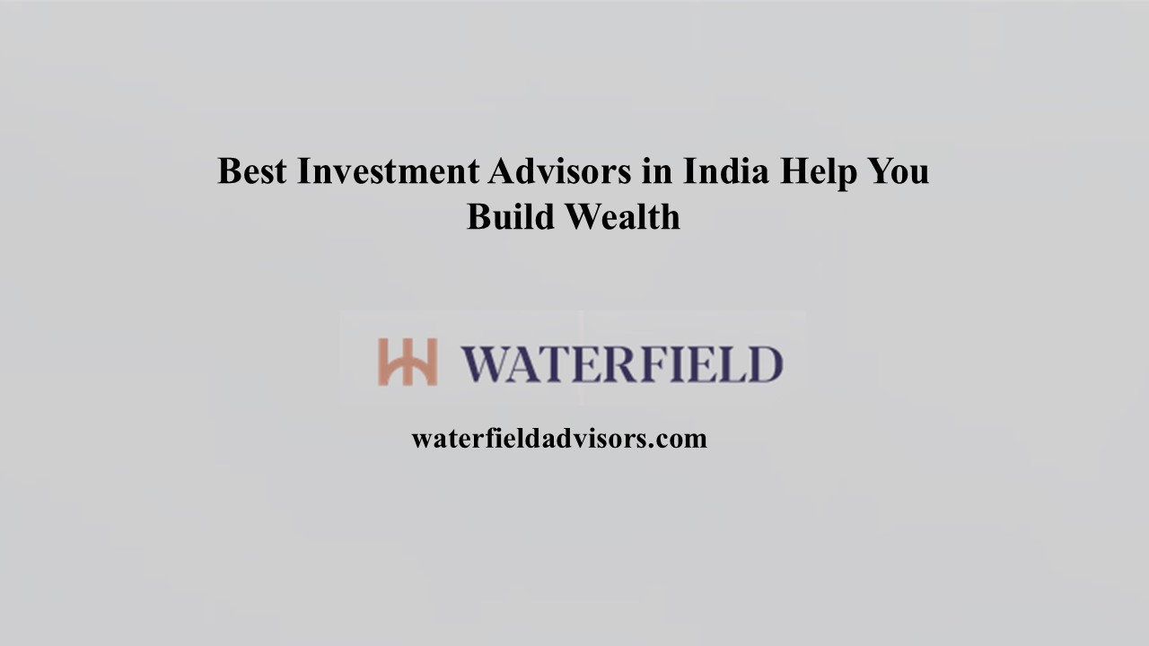 Best Investment Advisors in India Help You Build Wealth