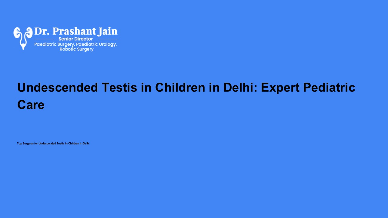 Undescended Testis in Children in Delhi: Expert Pediatric Care