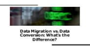 Data Migration vs. Data Conversion: What’s the Difference?
