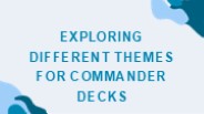 Exploring Different Themes For Commander Decks