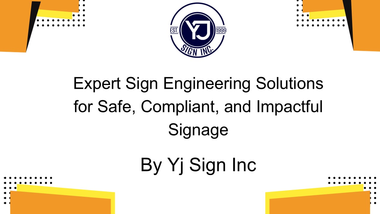 YJ Inc. Engineering Signs: Safe, Compliant, and Efficient Solutions