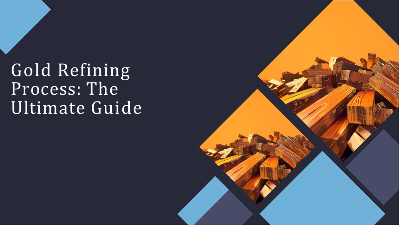 Gold Refining Process: The Ultimate Guide