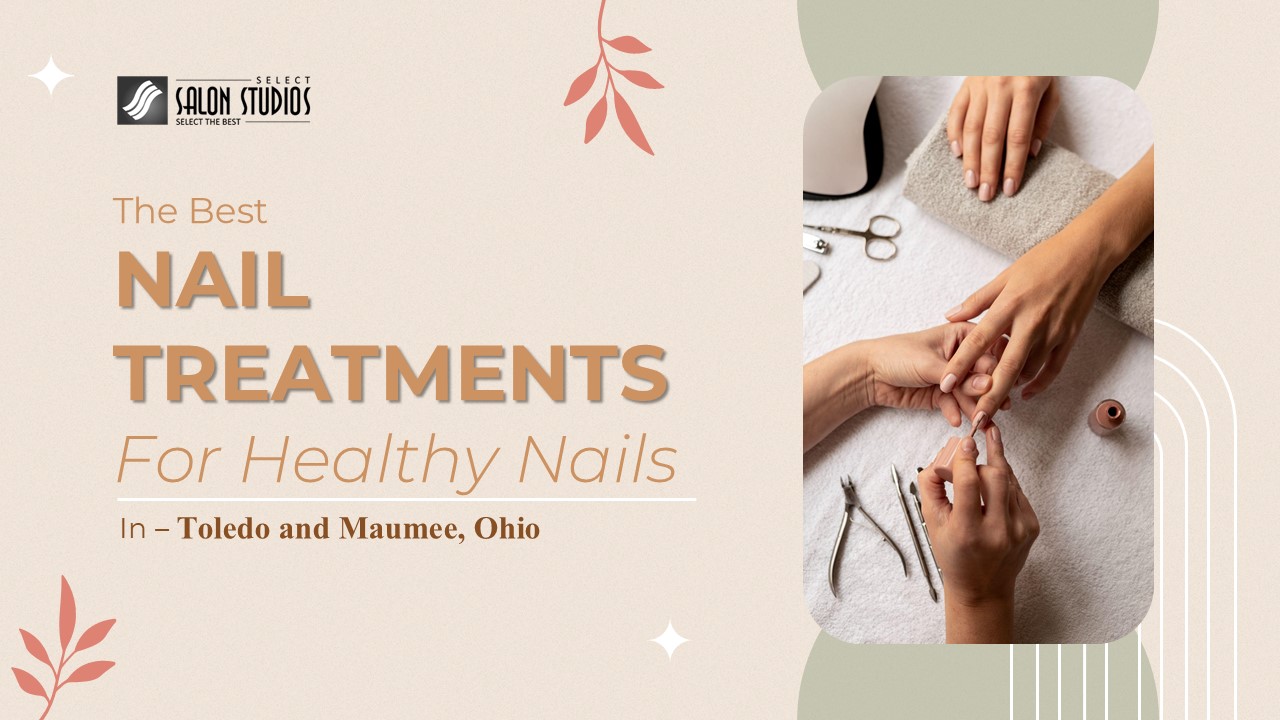 The Best Nail Treatments for Healthy Nails in Toledo, Ohio