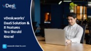 vDesk.works'DaaS Solution & 8 Features You Should Know!