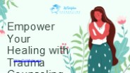 Empower Your Healing with Trauma Counseling Services