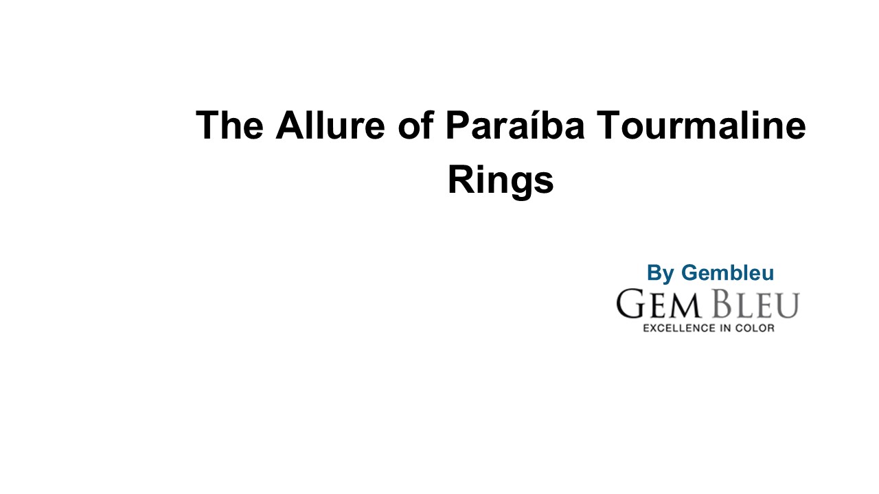 The Allure of Paraíba Tourmaline Rings