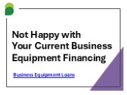 Not Happy with Your Current Business Equipment Financing?