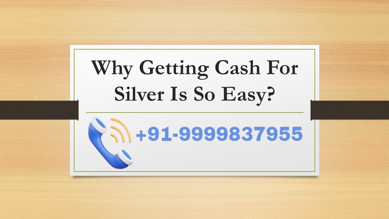 Why Getting Cash For Silver Is So Easy?