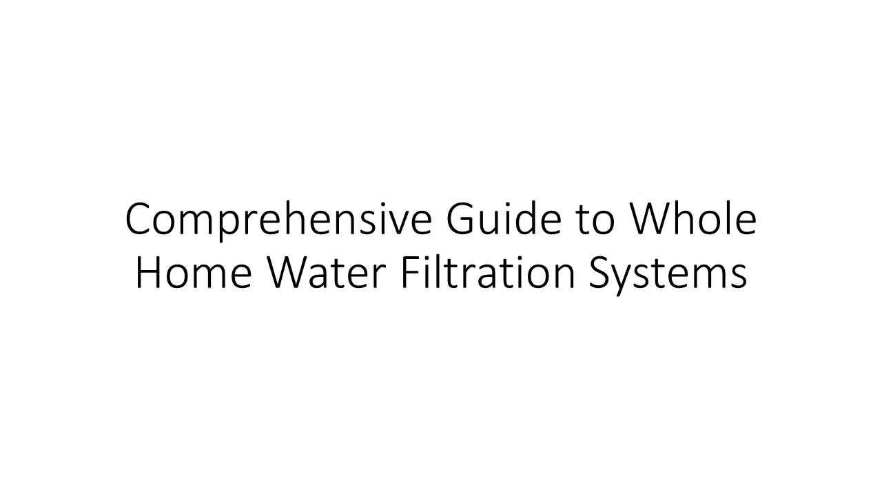 Comprehensive Guide to Whole Home Water Filtration Systems (1)