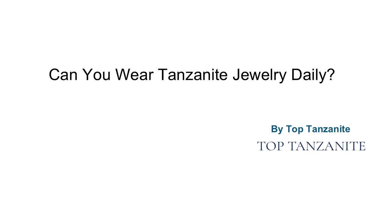 Can You Wear Tanzanite Jewelry Daily?