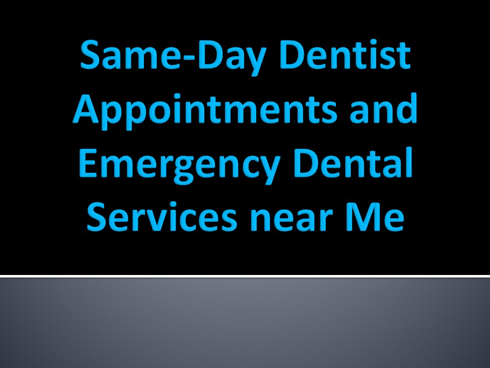 Same-Day Dentist Appointments and Emergency Dental Services near Me