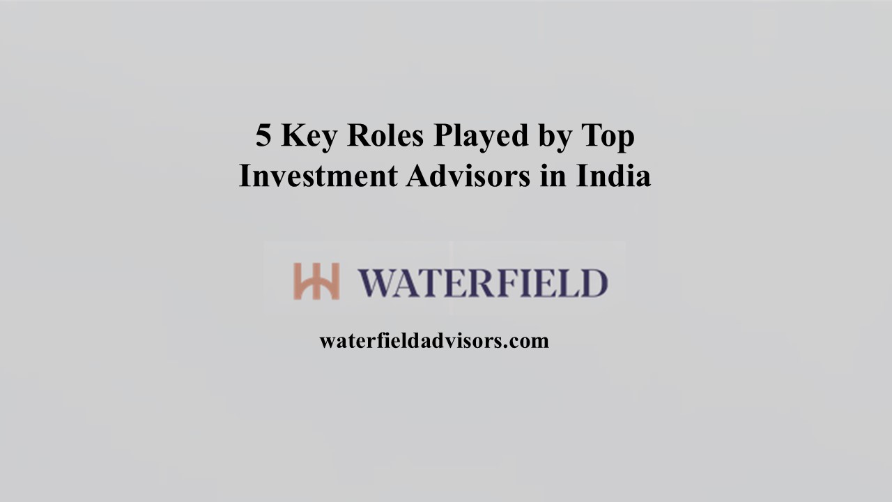 5 Key Roles Played by Top Investment Advisors in India