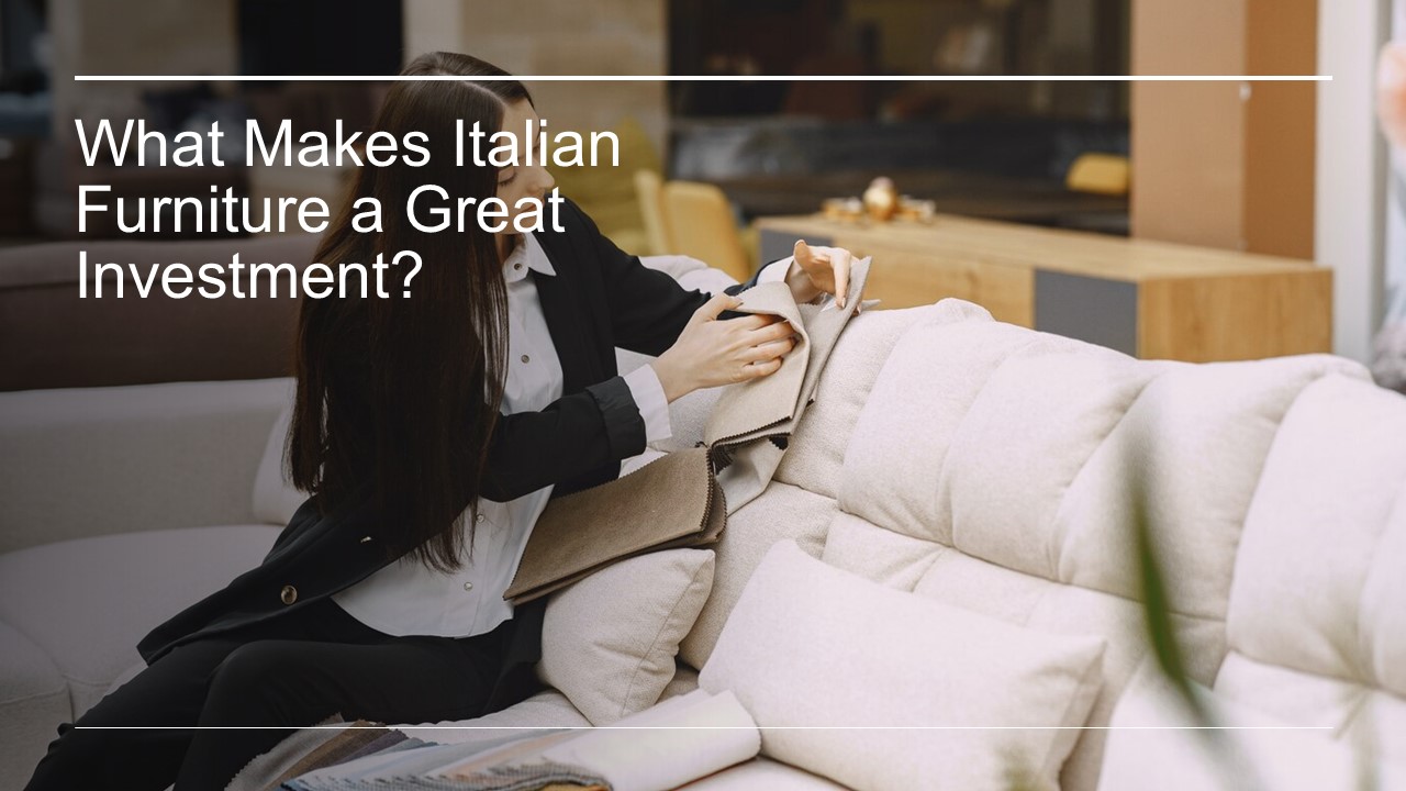 What Makes Italian Furniture a Great Investment?