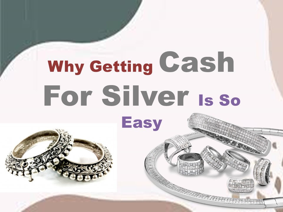 Why Getting Cash For Silver Is So Easy